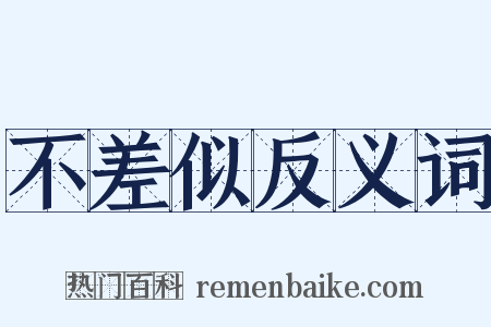 不差似反义词是什么意思的图片